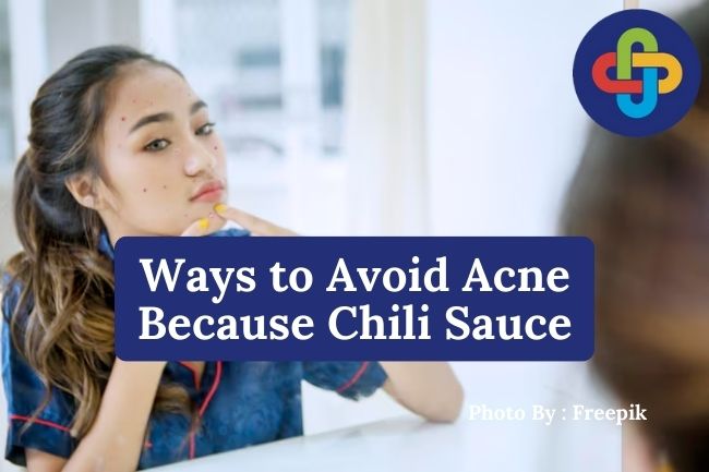 3 Ways to Avoid Acne from Consuming Chili Sauce